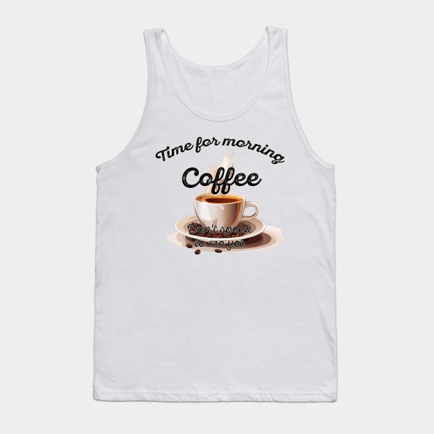 Time for morning coffee Dont speak to me yet - coffee lover Tank Top by OurCCDesign